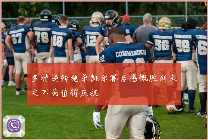 多特逆转绝杀凯尔赛后感慨胜利来之不易值得庆祝